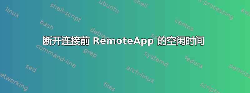 断开连接前 RemoteApp 的空闲时间