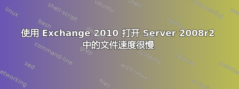 使用 Exchange 2010 打开 Server 2008r2 中的文件速度很慢