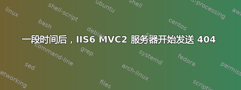 一段时间后，IIS6 MVC2 服务器开始发送 404