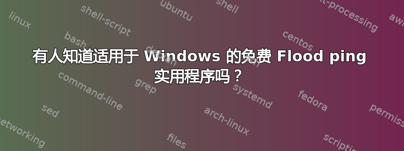 有人知道适用于 Windows 的免费 Flood ping 实用程序吗？