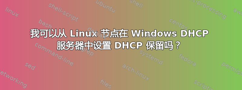 我可以从 Linux 节点在 Windows DHCP 服务器中设置 DHCP 保留吗？