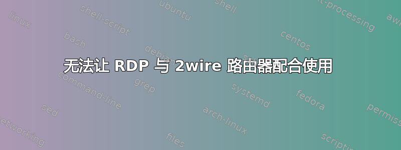 无法让 RDP 与 2wire 路由器配合使用