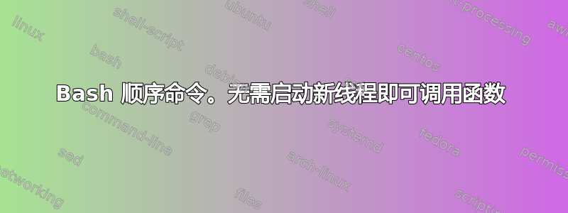 Bash 顺序命令。无需启动新线程即可调用函数