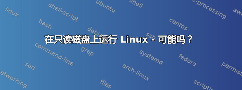 在只读磁盘上运行 Linux - 可能吗？