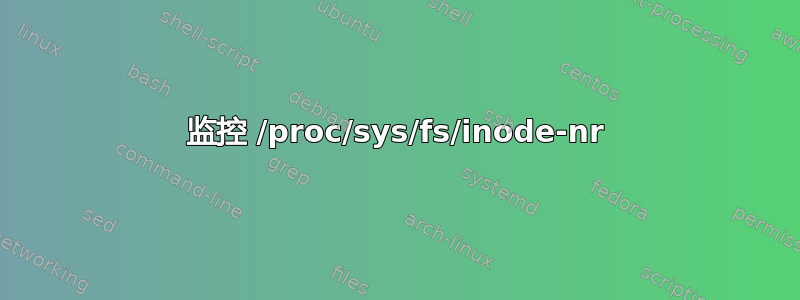 监控 /proc/sys/fs/inode-nr