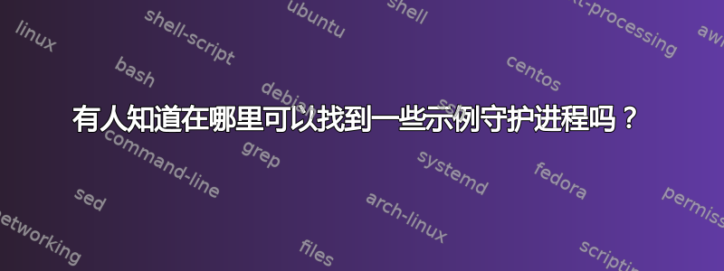 有人知道在哪里可以找到一些示例守护进程吗？