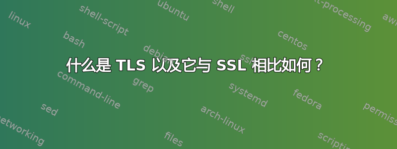 什么是 TLS 以及它与 SSL 相比如何？