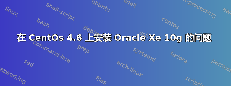 在 CentOs 4.6 上安装 Oracle Xe 10g 的问题