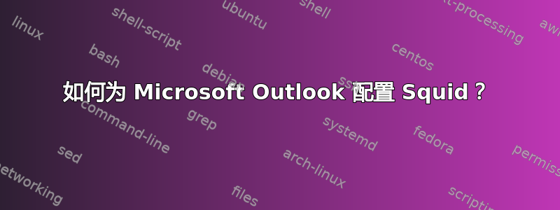 如何为 Microsoft Outlook 配置 Squid？