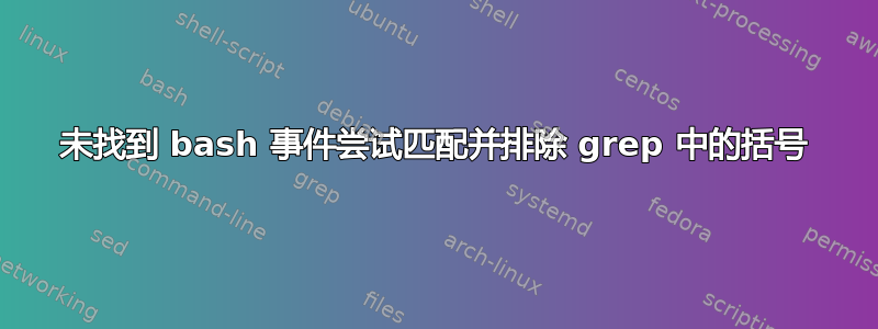 未找到 bash 事件尝试匹配并排除 grep 中的括号