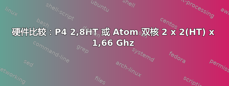 硬件比较：P4 2,8HT 或 Atom 双核 2 x 2(HT) x 1,66 Ghz