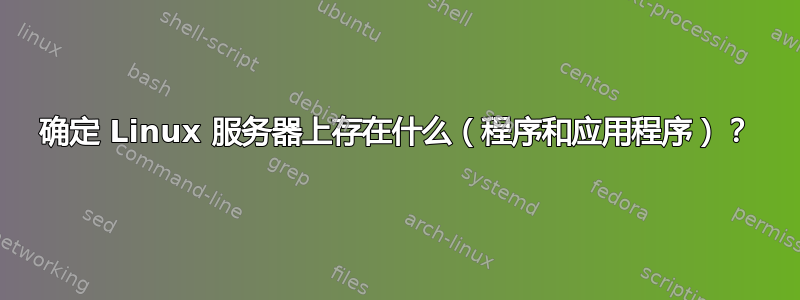 确定 Linux 服务器上存在什么（程序和应用程序）？