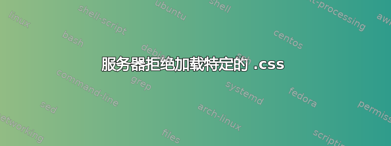 服务器拒绝加载特定的 .css