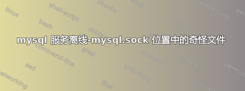 mysql 服务离线-mysql.sock 位置中的奇怪文件