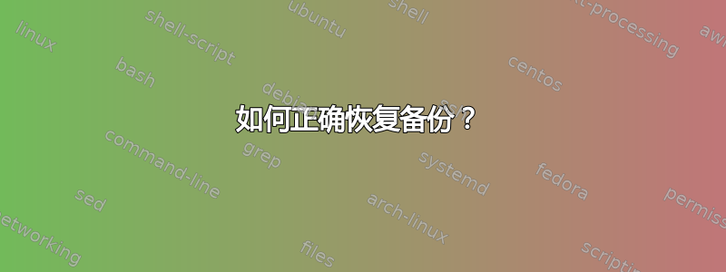 如何正确恢复备份？