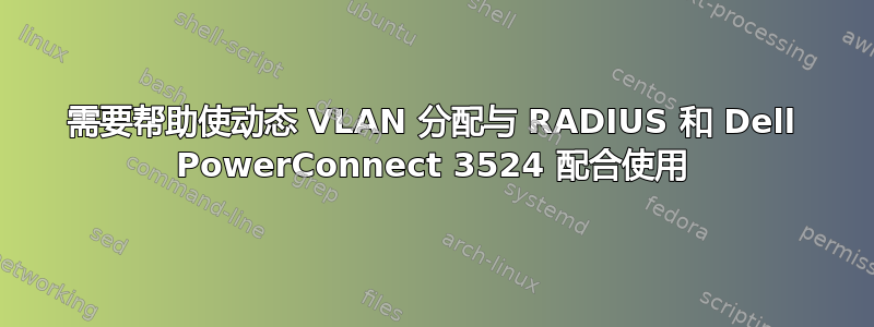 需要帮助使动态 VLAN 分配与 RADIUS 和 Dell PowerConnect 3524 配合使用