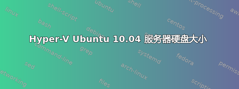 Hyper-V Ubuntu 10.04 服务器硬盘大小