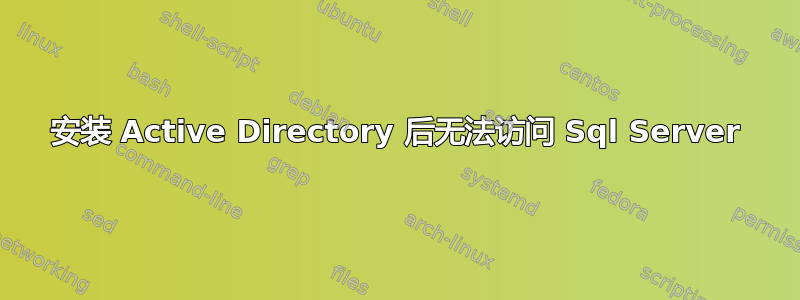 安装 Active Directory 后无法访问 Sql Server