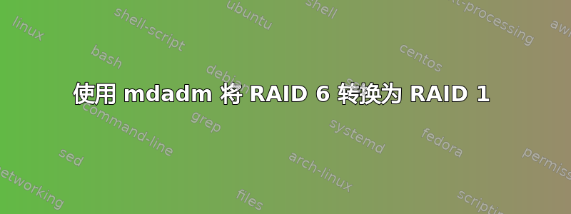 使用 mdadm 将 RAID 6 转换为 RAID 1