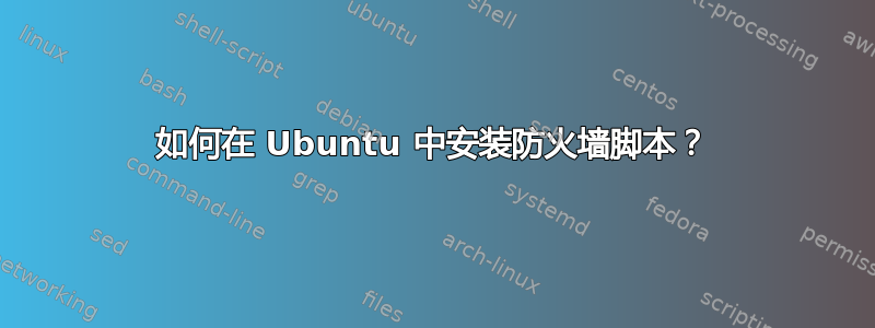 如何在 Ubuntu 中安装防火墙脚本？