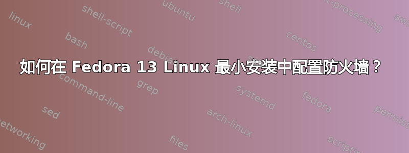 如何在 Fedora 13 Linux 最小安装中配置防火墙？