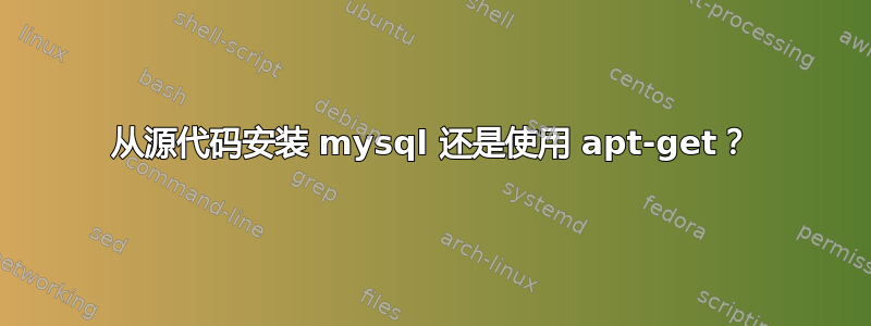 从源代码安装 mysql 还是使用 apt-get？