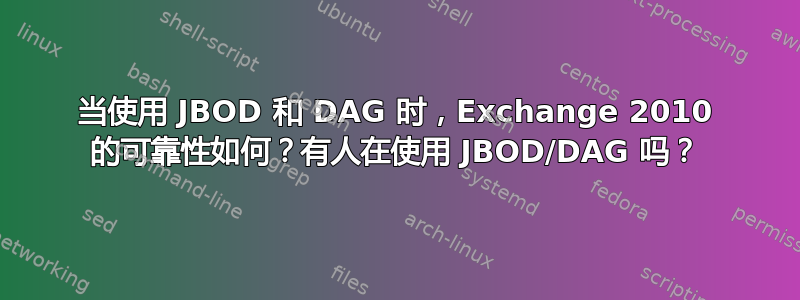 当使用 JBOD 和 DAG 时，Exchange 2010 的可靠性如何？有人在使用 JBOD/DAG 吗？