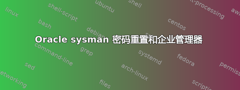 Oracle sysman 密码重置和企业管理器