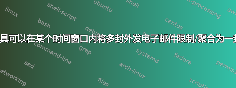 是否有任何工具可以在某个时间窗口内将多封外发电子邮件限制/聚合为一封电子邮件？