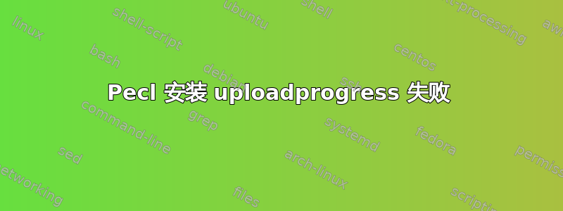 Pecl 安装 uploadprogress 失败