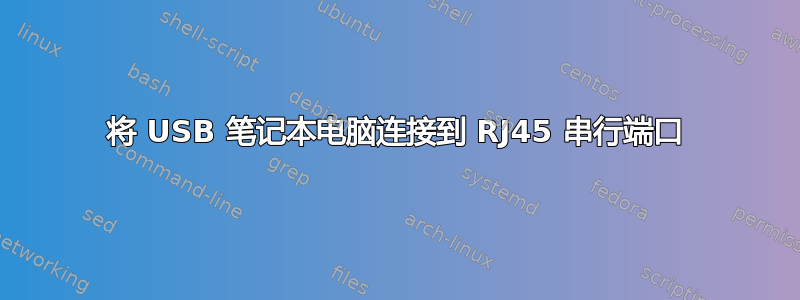 将 USB 笔记本电脑连接到 RJ45 串行端口