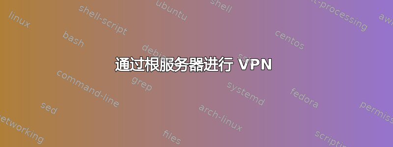 通过根服务器进行 VPN