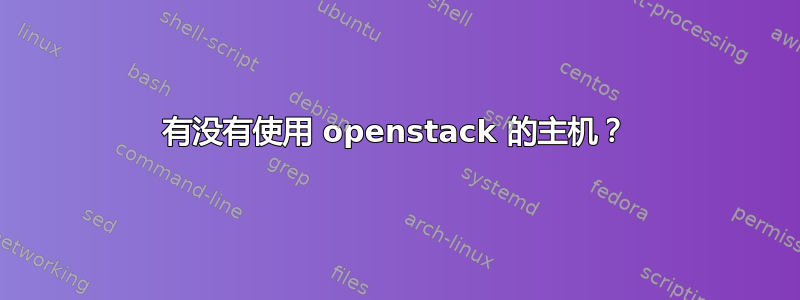 有没有使用 openstack 的主机？