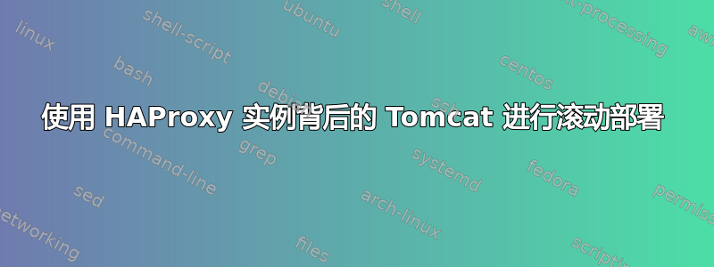 使用 HAProxy 实例背后的 Tomcat 进行滚动部署