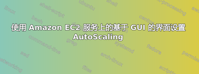 使用 Amazon EC2 服务上的基于 GUI 的界面设置 AutoScaling