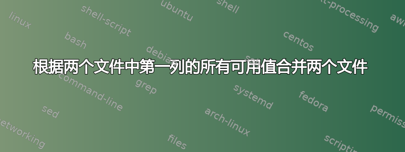 根据两个文件中第一列的所有可用值合并两个文件