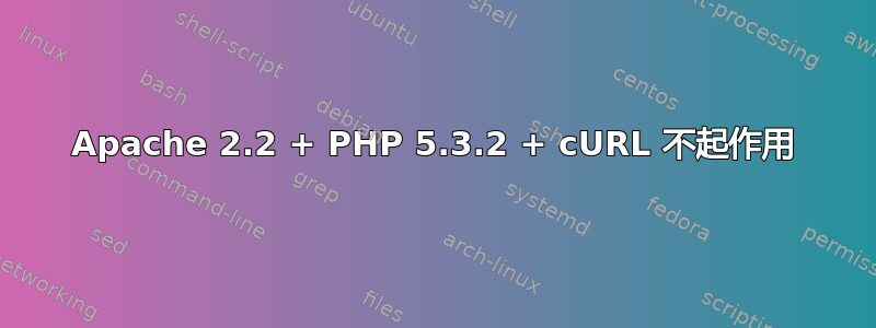 Apache 2.2 + PHP 5.3.2 + cURL 不起作用