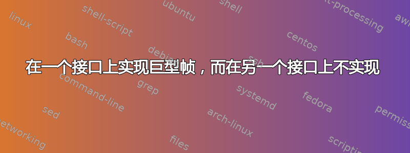 在一个接口上实现巨型帧，而在另一个接口上不实现