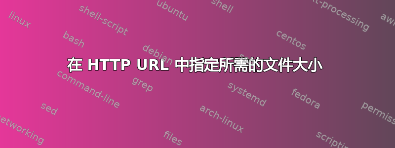 在 HTTP URL 中指定所需的文件大小