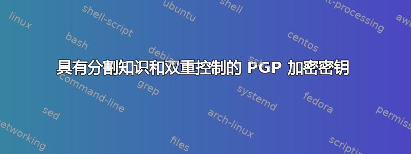 具有分割知识和双重控制的 PGP 加密密钥