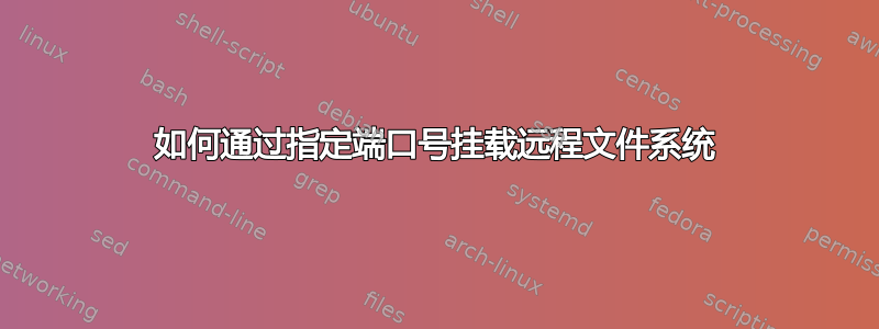 如何通过指定端口号挂载远程文件系统