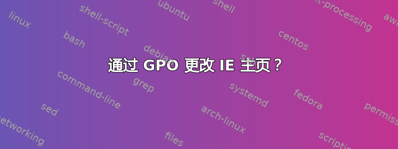 通过 GPO 更改 IE 主页？