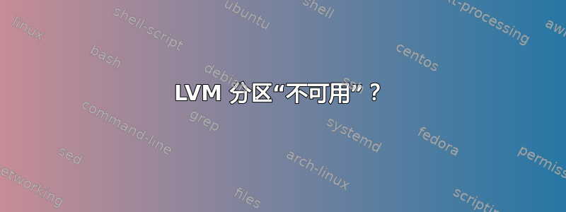 LVM 分区“不可用”？