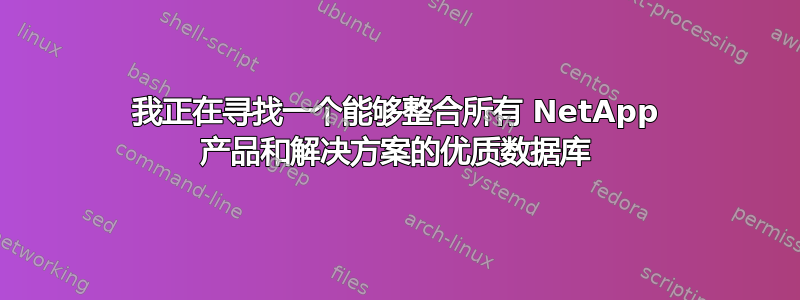 我正在寻找一个能够整合所有 NetApp 产品和解决方案的优质数据库