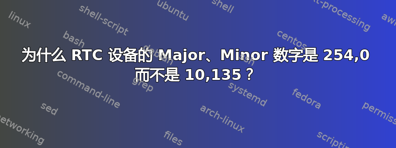 为什么 RTC 设备的 Major、Minor 数字是 254,0 而不是 10,135？