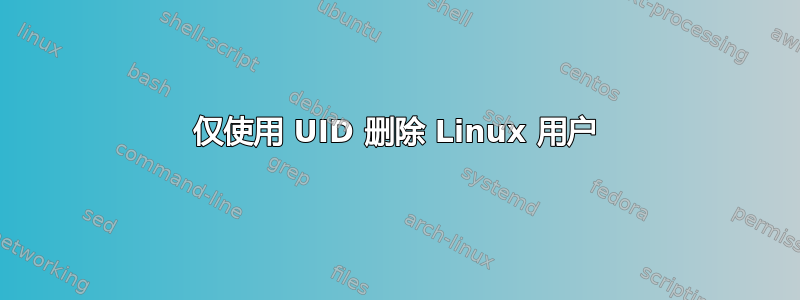 仅使用 UID 删除 Linux 用户