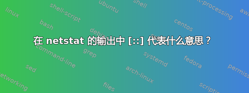 在 netstat 的输出中 [::] 代表什么意思？