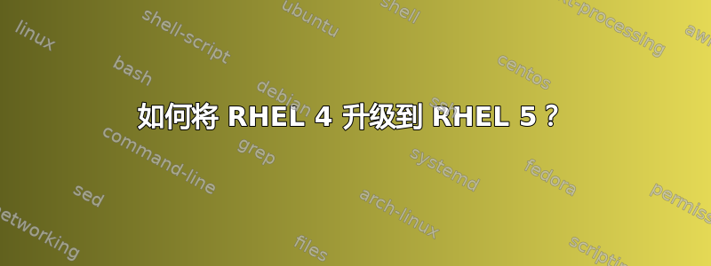 如何将 RHEL 4 升级到 RHEL 5？