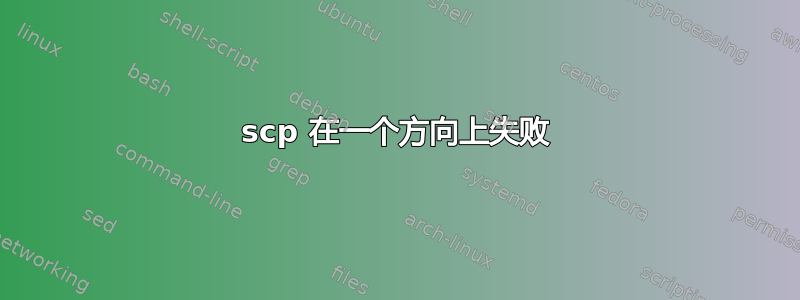 scp 在一个方向上失败