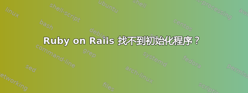 Ruby on Rails 找不到初始化程序？